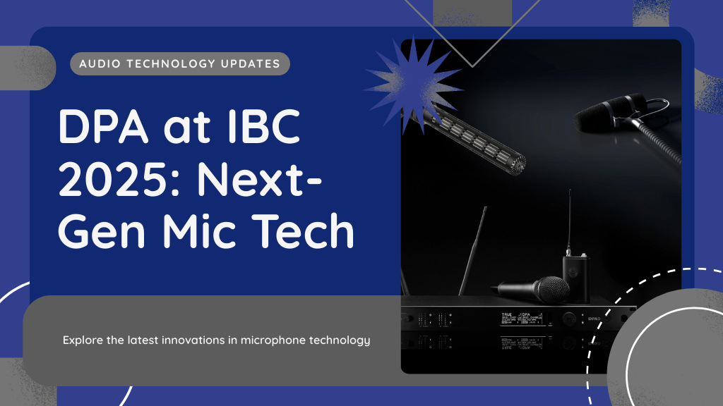 DPA at IBC 2025: Next-Gen Mic Tech From CORE+ to N-Series