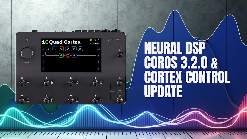Neural DSP CorOS 3.2.0 & Cortex Control 1.3.0 Update